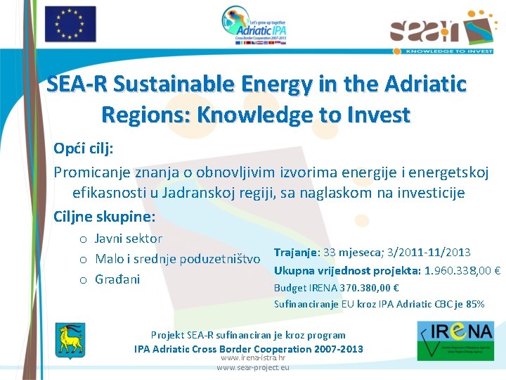 SEA-R Sustainable Energy in the Adriatic Regions: Knowledge to Invest Opći cilj: Promicanje znanja