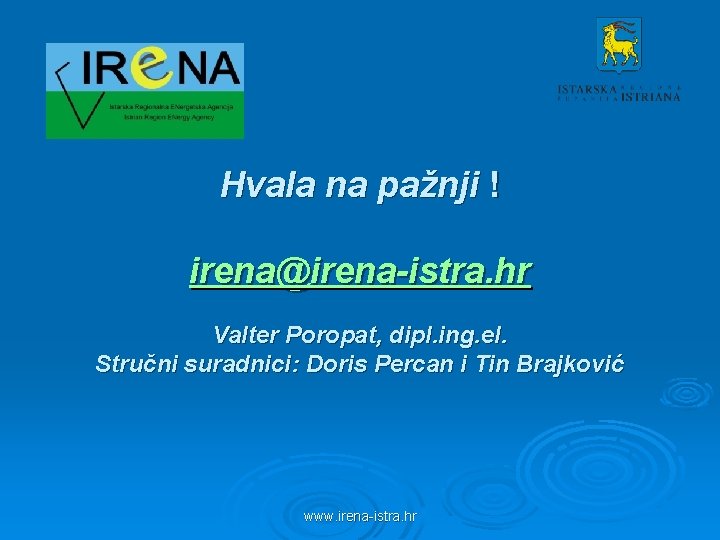 Hvala na pažnji ! irena@irena-istra. hr Valter Poropat, dipl. ing. el. Stručni suradnici: Doris