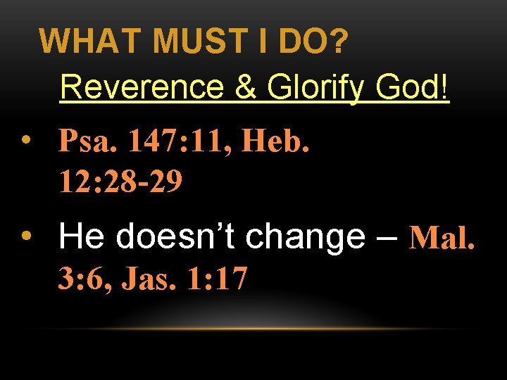 WHAT MUST I DO? Reverence & Glorify God! • Psa. 147: 11, Heb. 12: