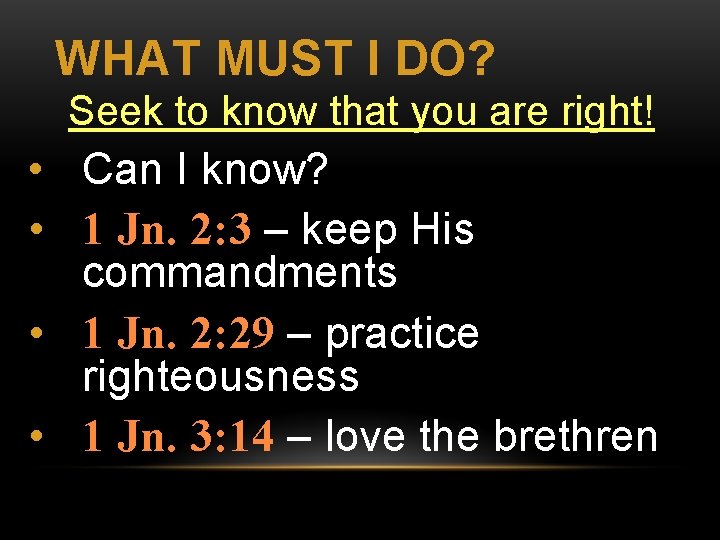 WHAT MUST I DO? Seek to know that you are right! • Can I