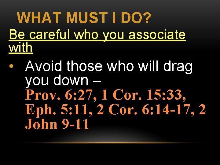WHAT MUST I DO? Be careful who you associate with • Avoid those who
