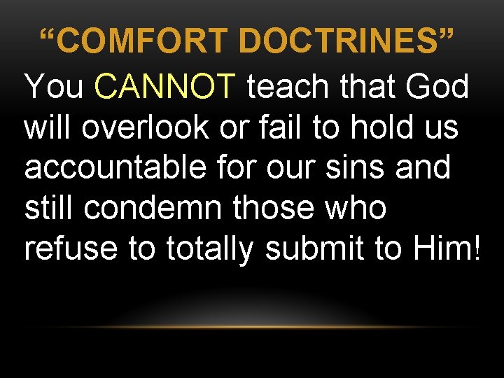 “COMFORT DOCTRINES” You CANNOT teach that God will overlook or fail to hold us
