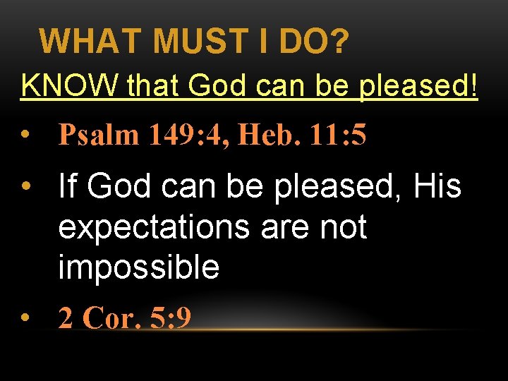 WHAT MUST I DO? KNOW that God can be pleased! • Psalm 149: 4,