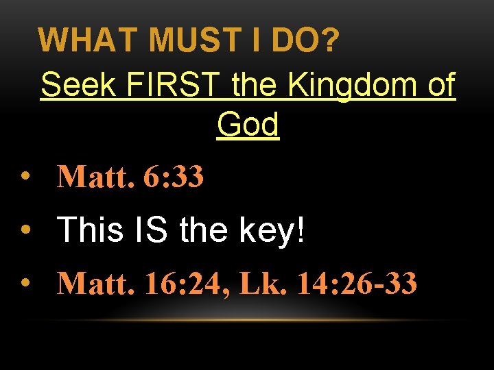 WHAT MUST I DO? Seek FIRST the Kingdom of God • Matt. 6: 33