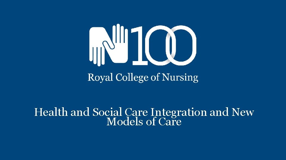 Health and Social Care Integration and New Models of Care 