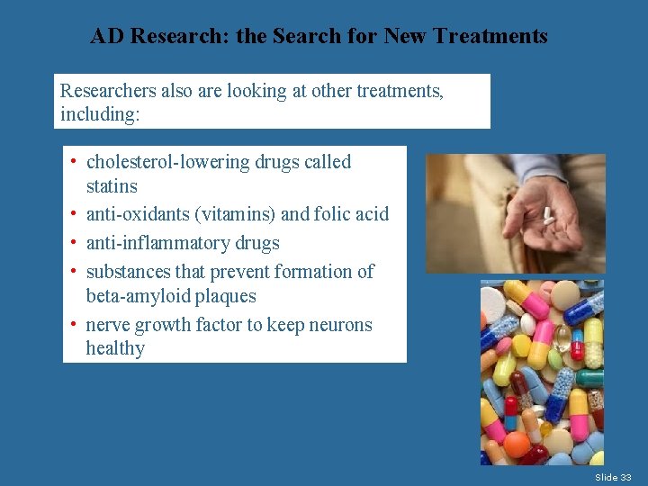 AD Research: the Search for New Treatments Researchers also are looking at other treatments,