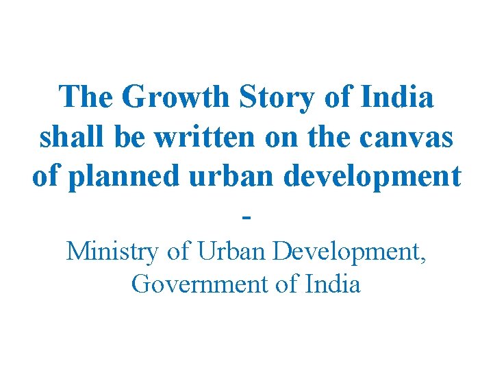 The Growth Story of India shall be written on the canvas of planned urban