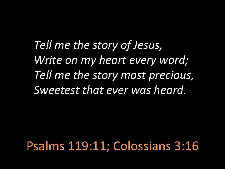 Tell me the story of Jesus, Write on my heart every word; Tell me