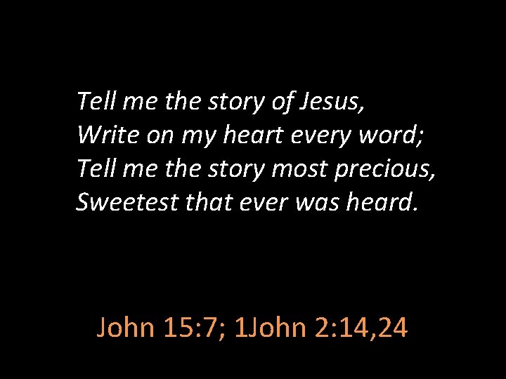 Tell me the story of Jesus, Write on my heart every word; Tell me