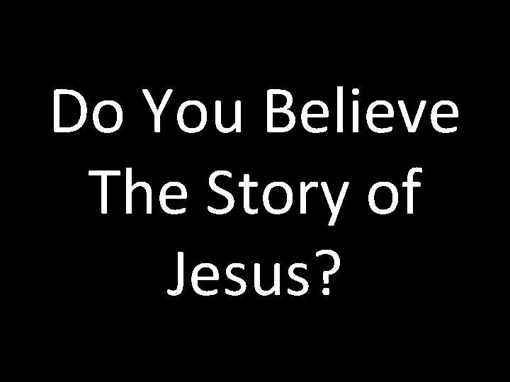 Do You Believe The Story of Jesus? 