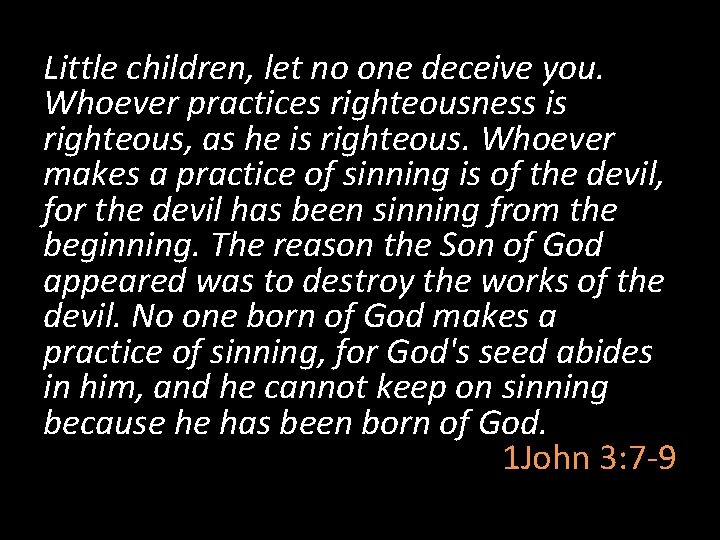 Little children, let no one deceive you. Whoever practices righteousness is righteous, as he