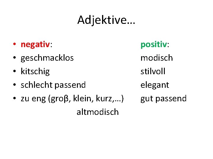 Adjektive… • • • negativ: geschmacklos kitschig schlecht passend zu eng (groβ, klein, kurz,