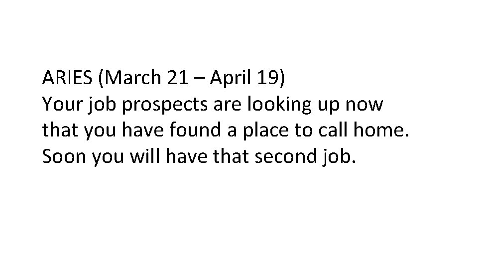 ARIES (March 21 – April 19) Your job prospects are looking up now that ARIES (March 21 – April 19) Your job prospects are looking up now that