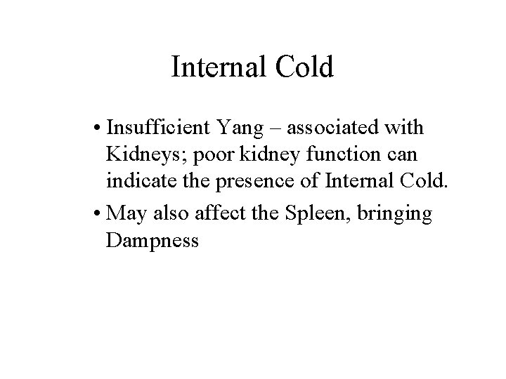 Internal Cold • Insufficient Yang – associated with Kidneys; poor kidney function can indicate