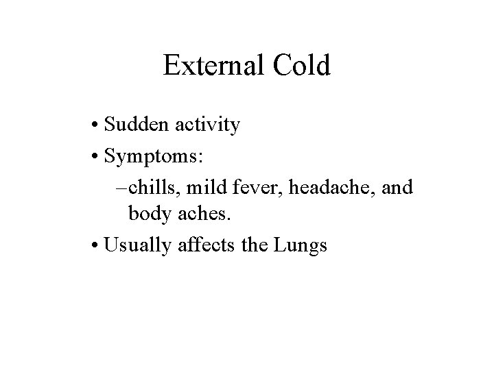 External Cold • Sudden activity • Symptoms: – chills, mild fever, headache, and body