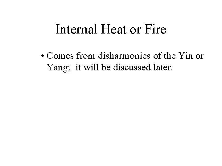 Internal Heat or Fire • Comes from disharmonies of the Yin or Yang; it