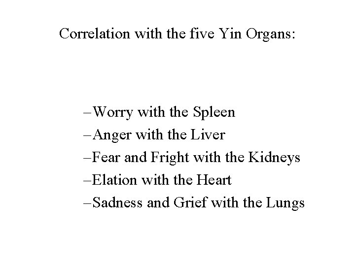 Correlation with the five Yin Organs: – Worry with the Spleen – Anger with