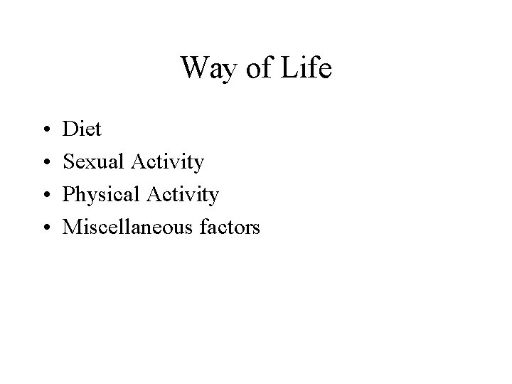 Way of Life • • Diet Sexual Activity Physical Activity Miscellaneous factors 