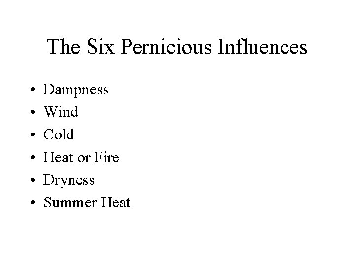 The Six Pernicious Influences • • • Dampness Wind Cold Heat or Fire Dryness