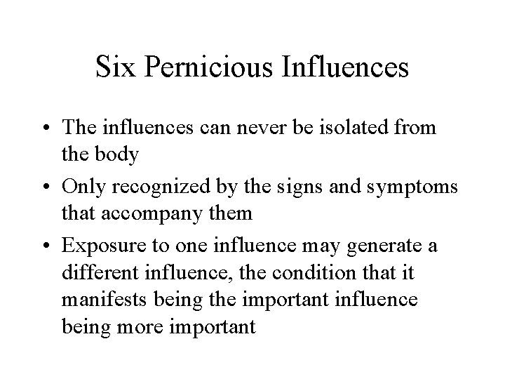 Six Pernicious Influences • The influences can never be isolated from the body •