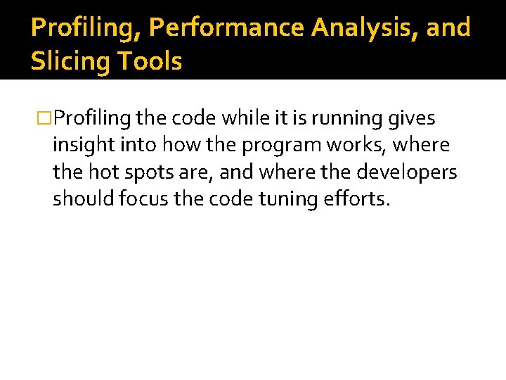 Profiling, Performance Analysis, and Slicing Tools �Profiling the code while it is running gives