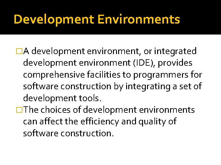 Development Environments �A development environment, or integrated development environment (IDE), provides comprehensive facilities to