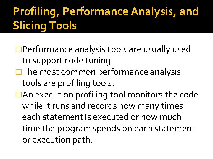 Profiling, Performance Analysis, and Slicing Tools �Performance analysis tools are usually used to support