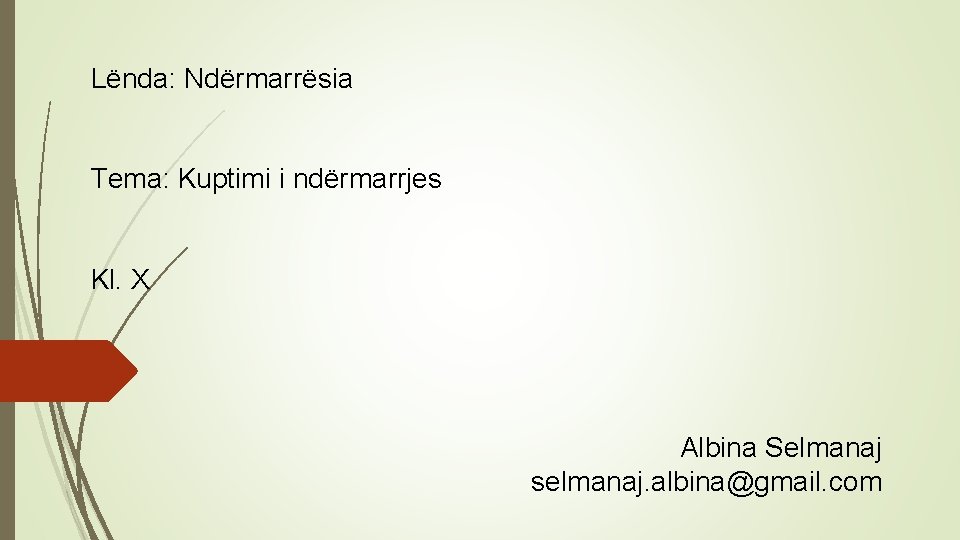 Lënda: Ndërmarrësia Tema: Kuptimi i ndërmarrjes Kl. X Albina Selmanaj selmanaj. albina@gmail. com 