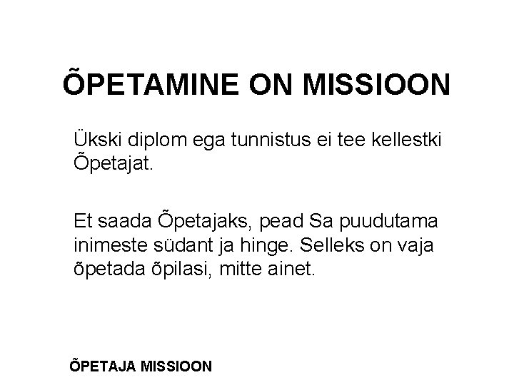 ÕPETAMINE ON MISSIOON Ükski diplom ega tunnistus ei tee kellestki Õpetajat. Et saada Õpetajaks,