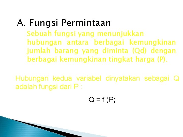 A. Fungsi Permintaan Sebuah fungsi yang menunjukkan hubungan antara berbagai kemungkinan jumlah barang yang