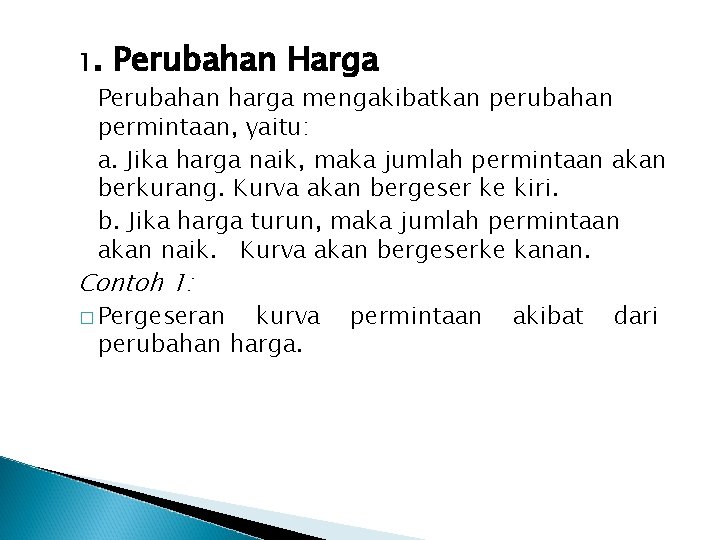 1. Perubahan Harga Perubahan harga mengakibatkan perubahan permintaan, yaitu: a. Jika harga naik, maka