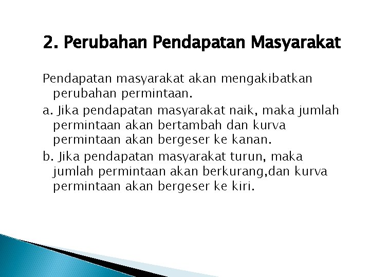 2. Perubahan Pendapatan Masyarakat Pendapatan masyarakat akan mengakibatkan perubahan permintaan. a. Jika pendapatan masyarakat