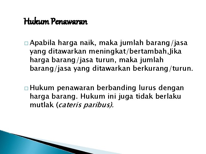 Hukum Penawaran � Apabila harga naik, maka jumlah barang/jasa yang ditawarkan meningkat/bertambah, Jika harga