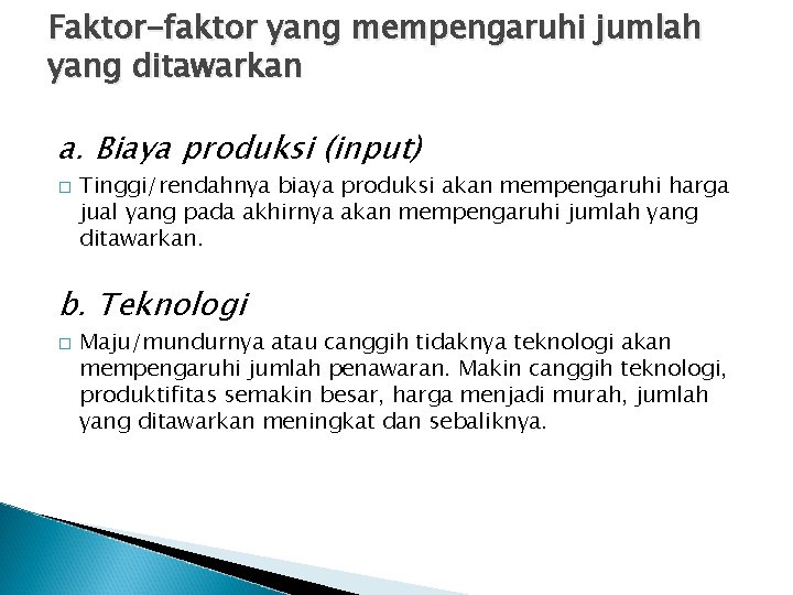 Faktor-faktor yang mempengaruhi jumlah yang ditawarkan a. Biaya produksi (input) � Tinggi/rendahnya biaya produksi