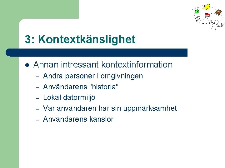 3: Kontextkänslighet l Annan intressant kontextinformation – – – Andra personer i omgivningen Användarens