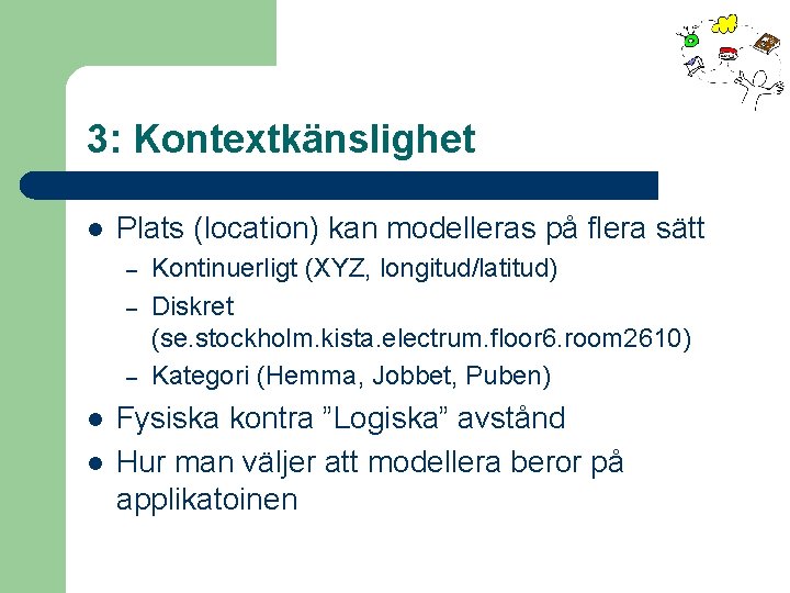 3: Kontextkänslighet l Plats (location) kan modelleras på flera sätt – – – l