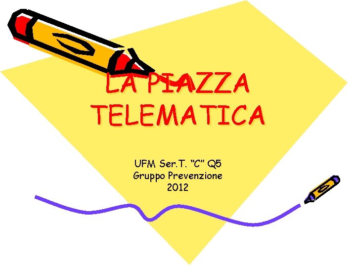 LA PIAZZA TELEMATICA UFM Ser. T. “C” Q 5 Gruppo Prevenzione 2012 