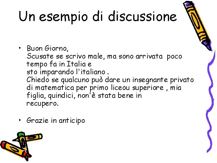 Un esempio di discussione • Buon Giorno, Scusate se scrivo male, ma sono arrivata