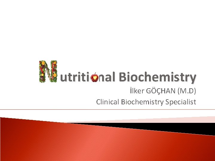 utritional Biochemistry İlker GÖÇHAN (M. D) Clinical Biochemistry Specialist 