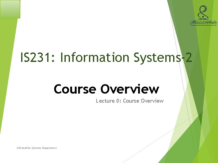 1 IS 231: Information Systems-2 Course Overview Lecture 0: Course Overview Information Systems Department