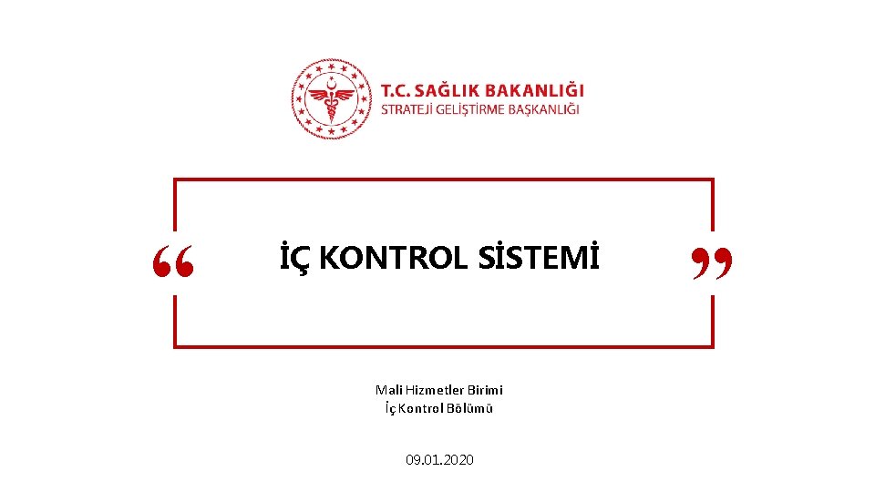 İÇ KONTROL SİSTEMİ Mali Hizmetler Birimi İç Kontrol Bölümü 09. 01. 2020 ” ”
