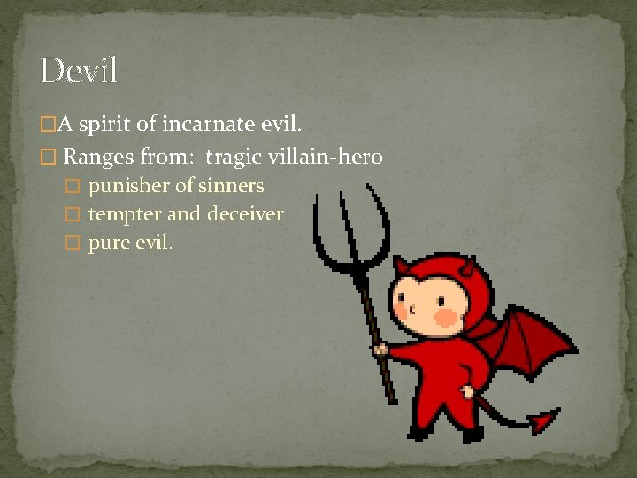 Devil �A spirit of incarnate evil. � Ranges from: tragic villain-hero � punisher of