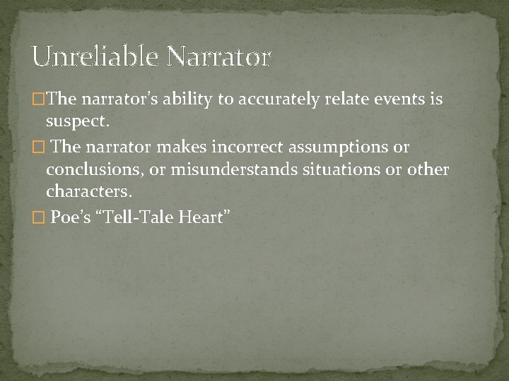 Unreliable Narrator �The narrator’s ability to accurately relate events is suspect. � The narrator