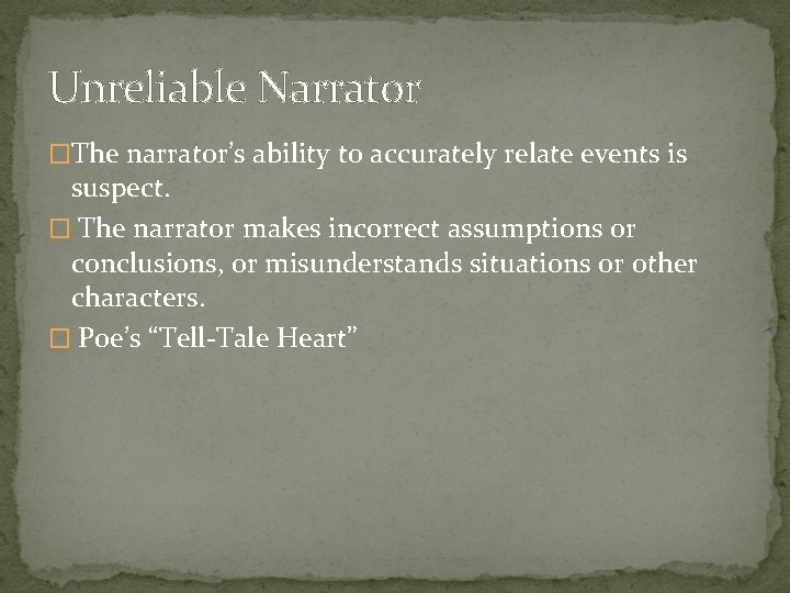 Unreliable Narrator �The narrator’s ability to accurately relate events is suspect. � The narrator