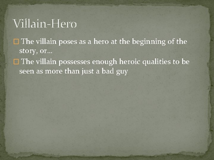 Villain-Hero � The villain poses as a hero at the beginning of the story,