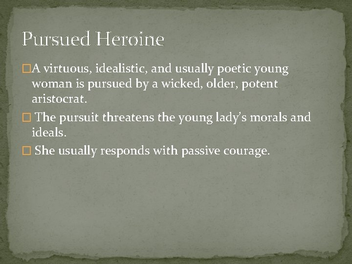 Pursued Heroine �A virtuous, idealistic, and usually poetic young woman is pursued by a