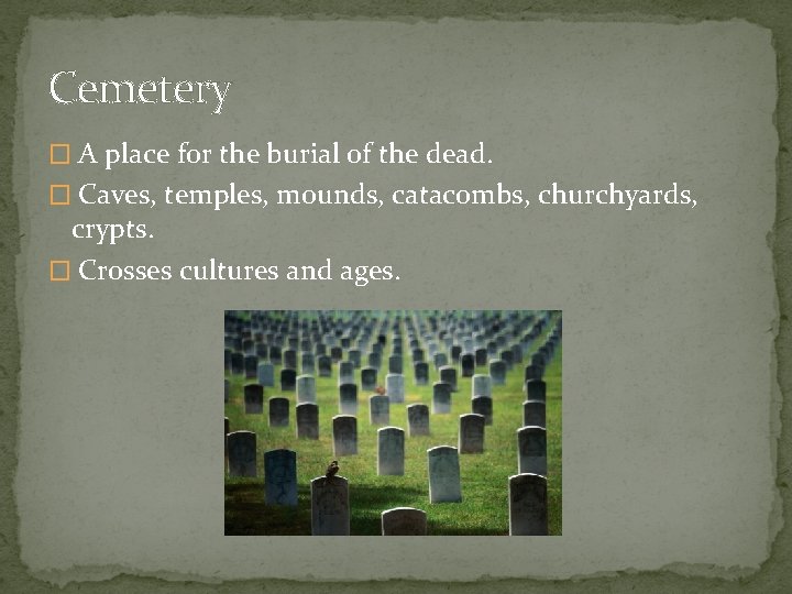 Cemetery � A place for the burial of the dead. � Caves, temples, mounds,