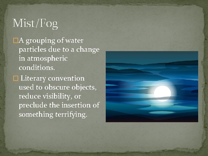 Mist/Fog �A grouping of water particles due to a change in atmospheric conditions. �