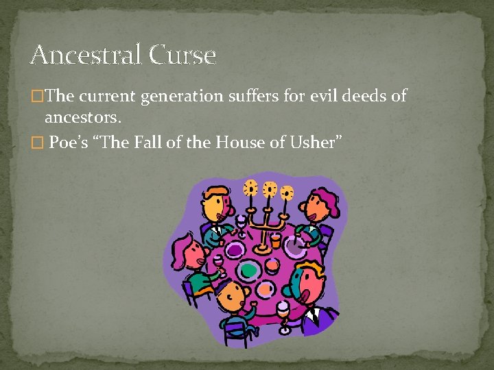Ancestral Curse �The current generation suffers for evil deeds of ancestors. � Poe’s “The