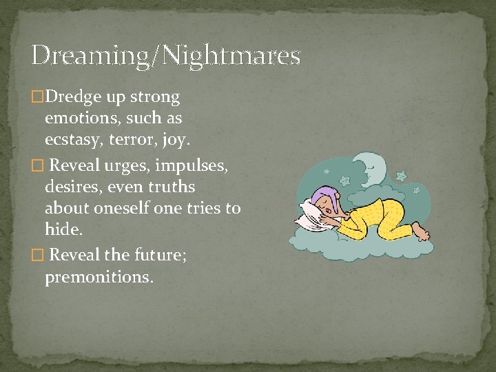Dreaming/Nightmares �Dredge up strong emotions, such as ecstasy, terror, joy. � Reveal urges, impulses,